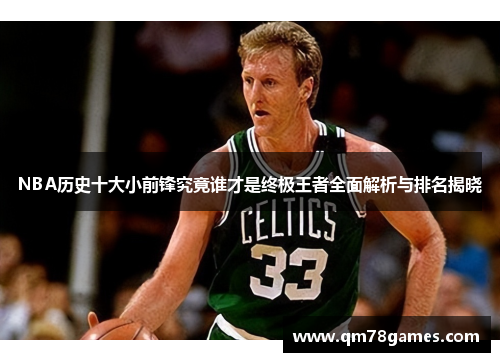 NBA历史十大小前锋究竟谁才是终极王者全面解析与排名揭晓